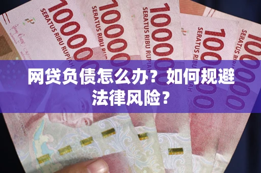 北京网贷负债怎么办？如何规避法律风险？