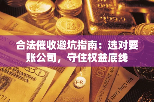 北京合法催收避坑指南：选对要账公司，守住权益底线