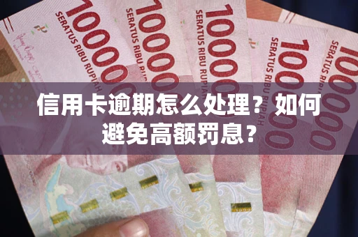 北京信用卡逾期怎么处理？如何避免高额罚息？