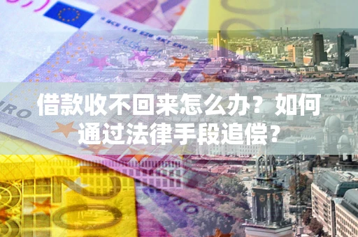 北京借款收不回来怎么办？如何通过法律手段追偿？