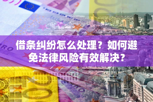 北京借条纠纷怎么处理？如何避免法律风险有效解决？