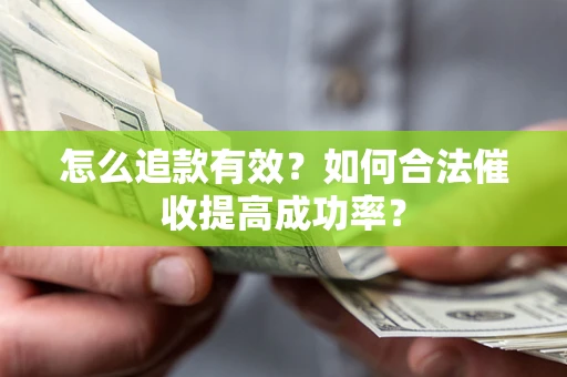 北京怎么追款有效？如何合法催收提高成功率？