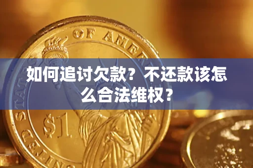 北京如何追讨欠款？不还款该怎么合法维权？