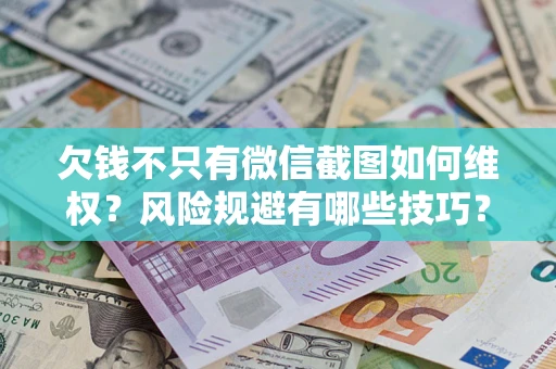 北京欠钱不只有微信截图如何维权？风险规避有哪些技巧？