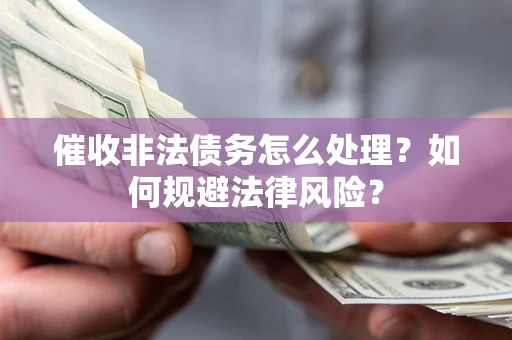 北京催收非法债务怎么处理？如何规避法律风险？