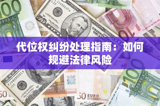 北京代位权纠纷处理指南:如何规避法律风险 北京代位权纠纷处理指南:如何规避法律风险