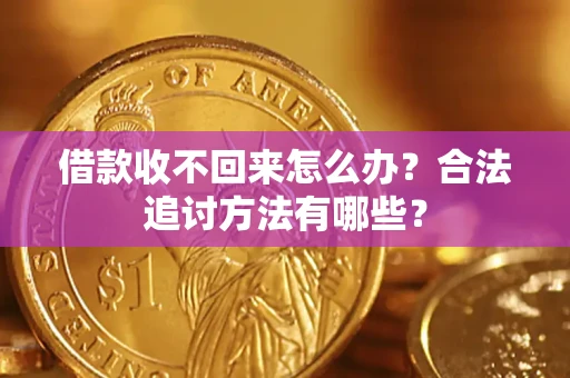 北京借款收不回来怎么办？合法追讨方法有哪些？