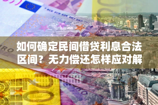 北京如何确定民间借贷利息合法区间？无力偿还怎样应对解决法门？
