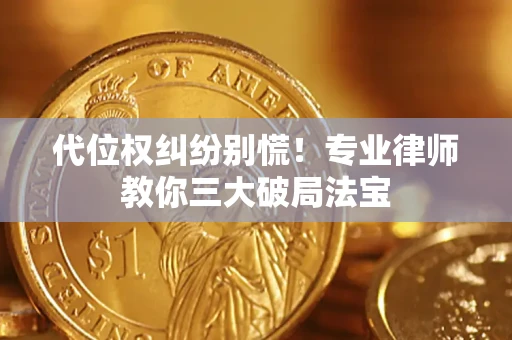 北京代位权纠纷别慌！专业律师教你三大破局法宝