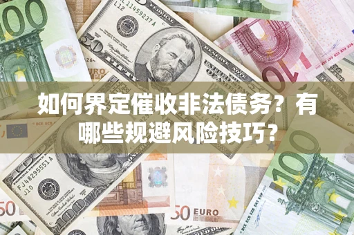 北京如何界定催收非法债务？有哪些规避风险技巧？