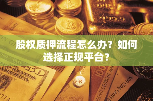 北京股权质押流程怎么办？如何选择正规平台？