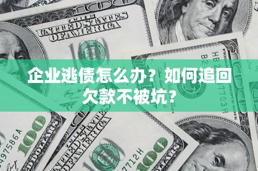 北京企业逃债怎么办？如何追回欠款不被坑？