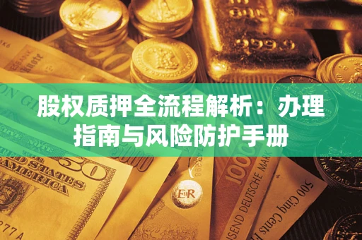 北京股权质押全流程解析：办理指南与风险防护手册