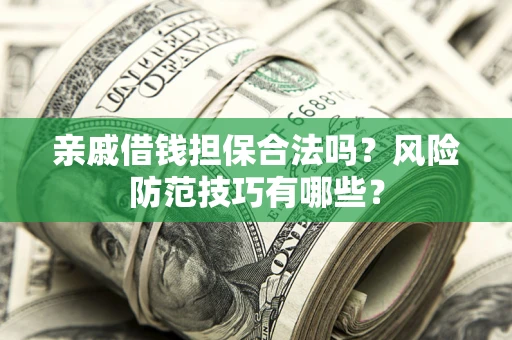 北京亲戚借钱担保合法吗？风险防范技巧有哪些？