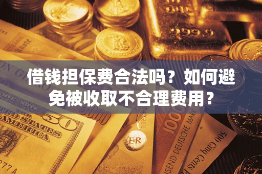 北京借钱担保费合法吗？如何避免被收取不合理费用？
