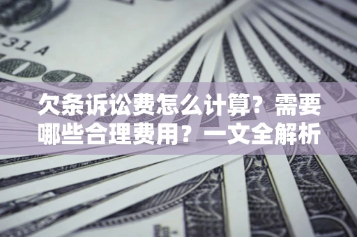 北京欠条诉讼费怎么计算？需要哪些合理费用？一文全解析