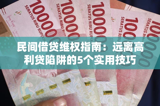 北京民间借贷维权指南：远离高利贷陷阱的5个实用技巧