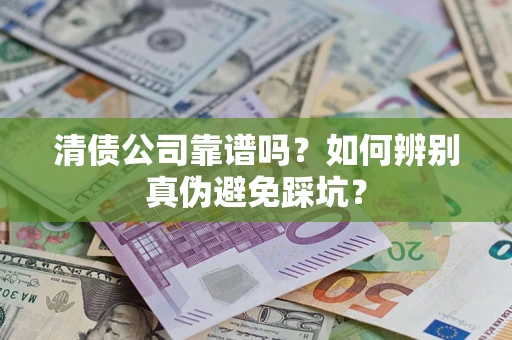 北京清债公司靠谱吗？如何辨别真伪避免踩坑？