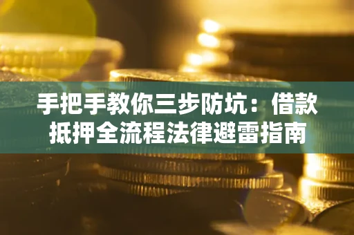 北京手把手教你三步防坑：借款抵押全流程法律避雷指南