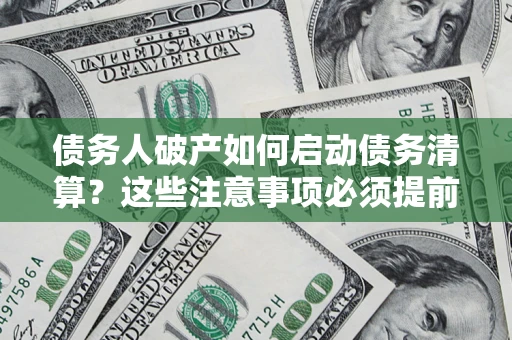 北京债务人破产如何启动债务清算？这些注意事项必须提前知道