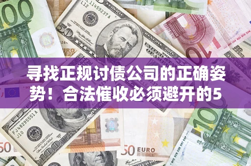 北京寻找正规讨债公司的正确姿势！合法催收必须避开的5大雷区