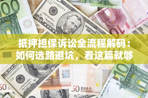 北京抵押担保诉讼全流程解码：如何选路避坑，看这篇就够了