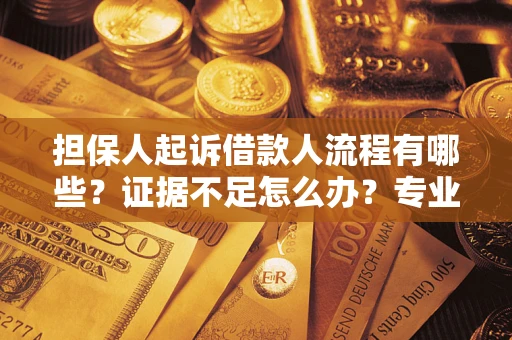 北京担保人起诉借款人流程有哪些？证据不足怎么办？专业律师解答