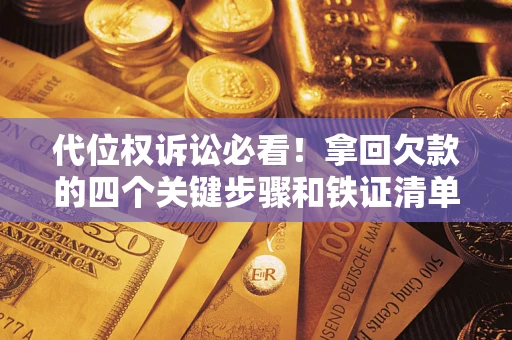 北京代位权诉讼必看!拿回欠款的四个关键步骤和铁证清单 北京代位权诉讼必看!拿回欠款的四个关键步骤和铁证清单