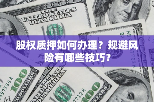 北京股权质押如何办理？规避风险有哪些技巧？