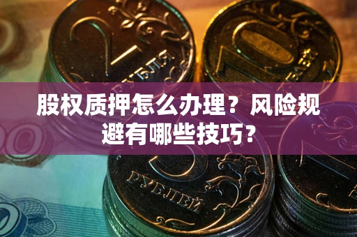 北京股权质押怎么办理？风险规避有哪些技巧？