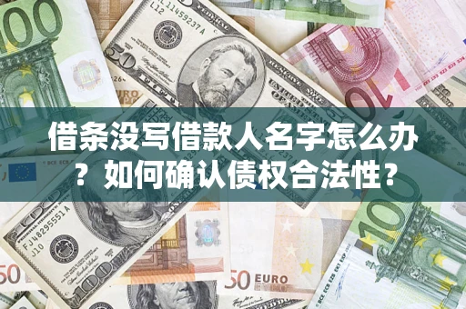 北京借条没写借款人名字怎么办？如何确认债权合法性？