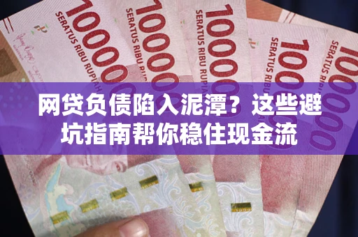 北京网贷负债陷入泥潭？这些避坑指南帮你稳住现金流