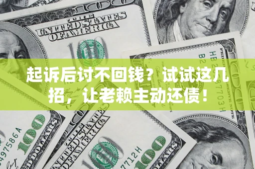 北京起诉后讨不回钱？试试这几招，让老赖主动还债！