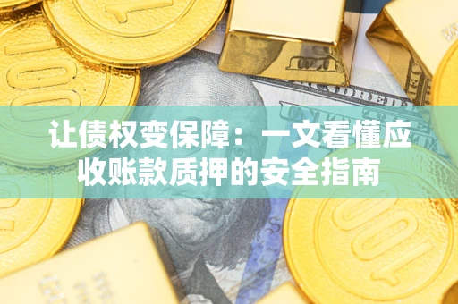 北京让债权变保障：一文看懂应收账款质押的安全指南