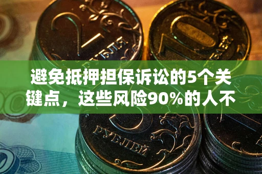 北京避免抵押担保诉讼的5个关键点，这些风险90%的人不知道！