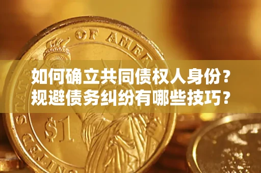 北京如何确立共同债权人身份？规避债务纠纷有哪些技巧？