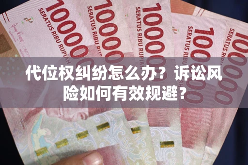 北京代位权纠纷怎么办？诉讼风险如何有效规避？