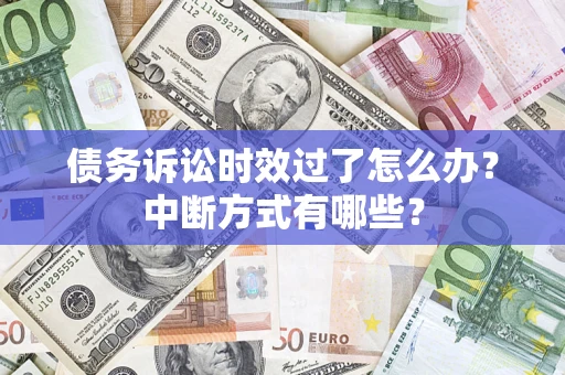 北京债务诉讼时效过了怎么办？中断方式有哪些？