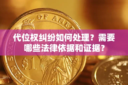 北京代位权纠纷如何处理？需要哪些法律依据和证据？