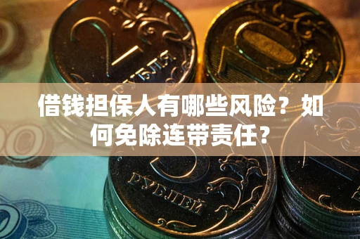 北京借钱担保人有哪些风险？如何免除连带责任？