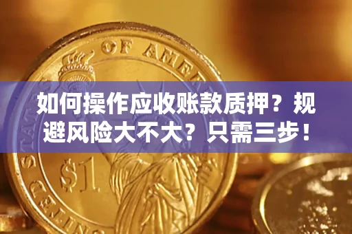 北京如何操作应收账款质押？规避风险大不大？只需三步！