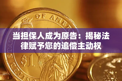 北京当担保人成为原告:揭秘法律赋予您的追偿主动权 北京当担保人成为原告:揭秘法律赋予您的追偿主动权