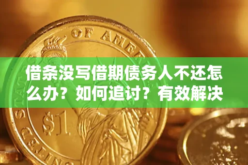 北京借条没写借期债务人不还怎么办？如何追讨？有效解决方案！