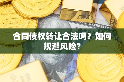 北京合同债权转让合法吗?如何规避风险? 北京合同债权转让合法吗?如何规避风险?