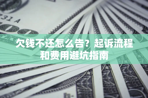 北京欠钱不还怎么告?起诉流程和费用避坑指南 北京欠钱不还怎么告?起诉流程和费用避坑指南