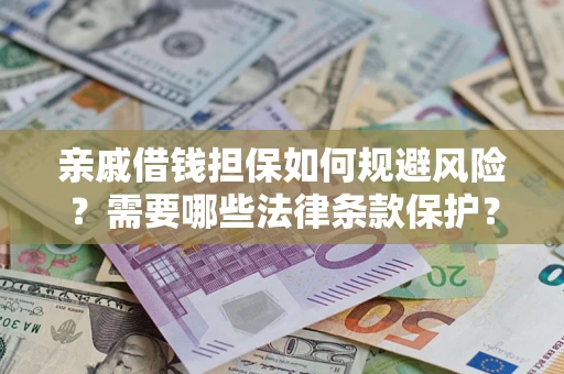 北京亲戚借钱担保如何规避风险？需要哪些法律条款保护？