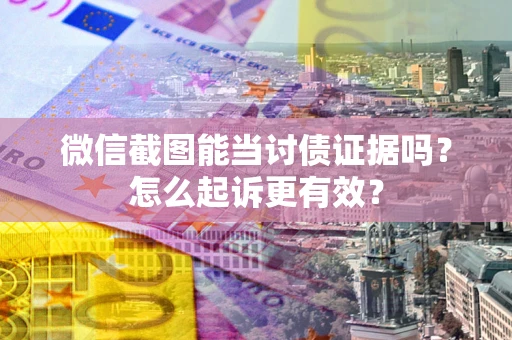 北京微信截图能当讨债证据吗？怎么起诉更有效？