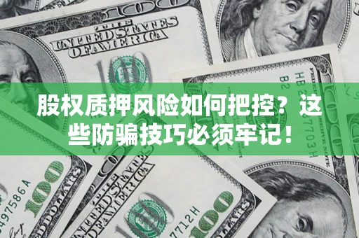 北京股权质押风险如何把控？这些防骗技巧必须牢记！