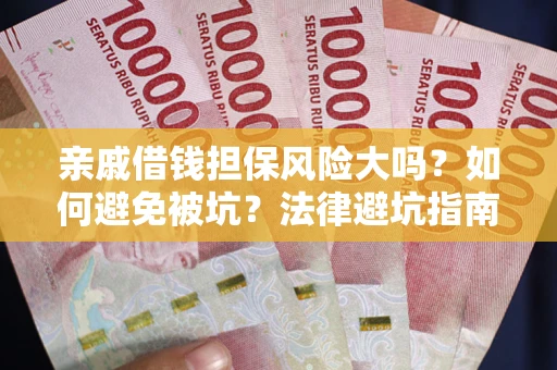 北京亲戚借钱担保风险大吗？如何避免被坑？法律避坑指南