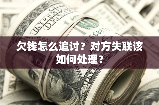北京欠钱怎么追讨？对方失联该如何处理？